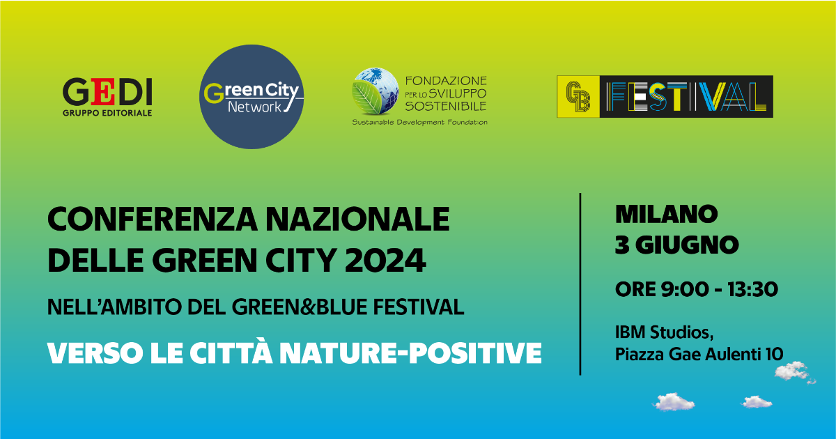 “Verso le Nature-Positive Cities”, 7^ Conferenza Nazionale delle Green City a Milano, nell’ambito del Festival Green&Blue 2024