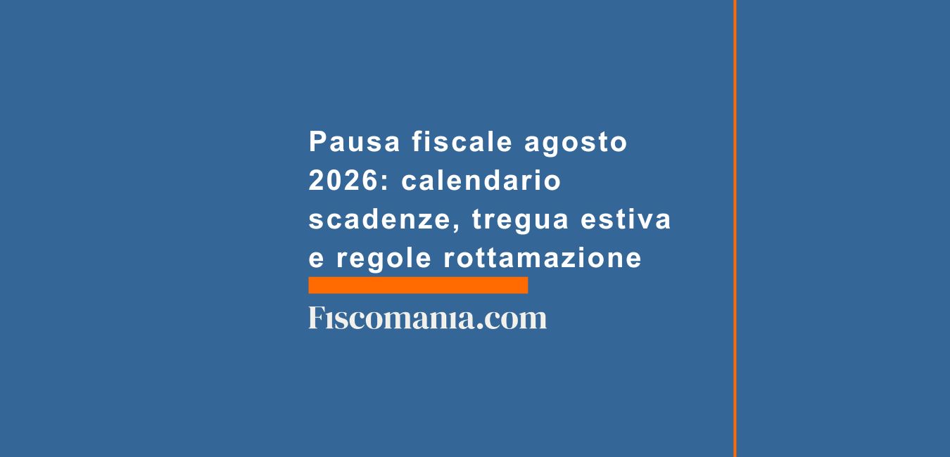Pausa fiscale agosto 2026: calendario scadenze, tregua estiva e regole rottamazione